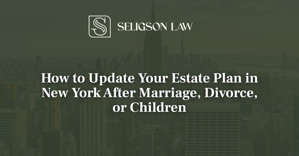Update Your Estate Plan in New York After Marriage, Divorce, or Children