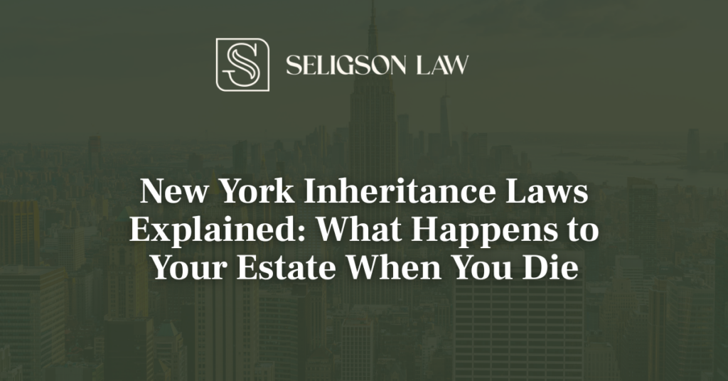 New York Inheritance Laws Explained What Happens to Your Estate When You Die