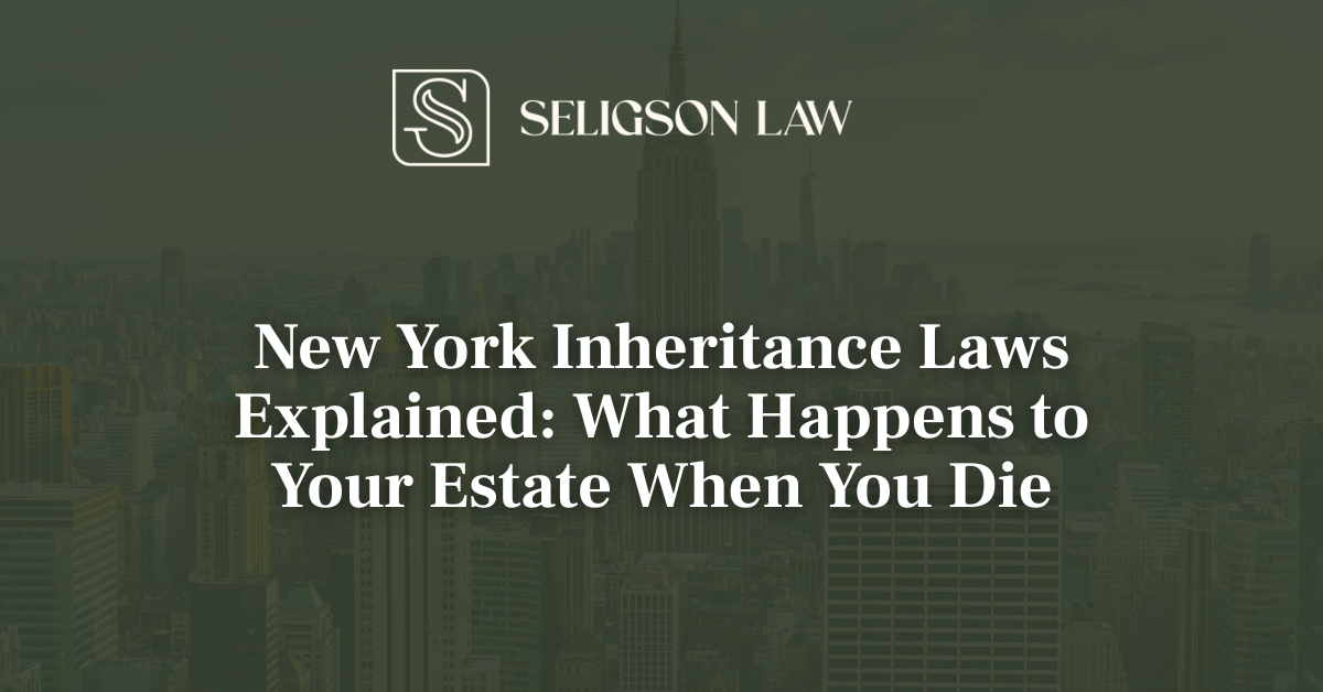 New York Inheritance Laws Explained What Happens to Your Estate When You Die