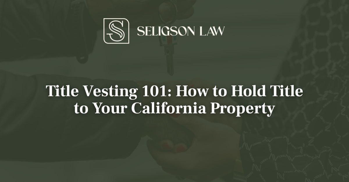 Title Vesting 101 How to Hold Title to Your California Property