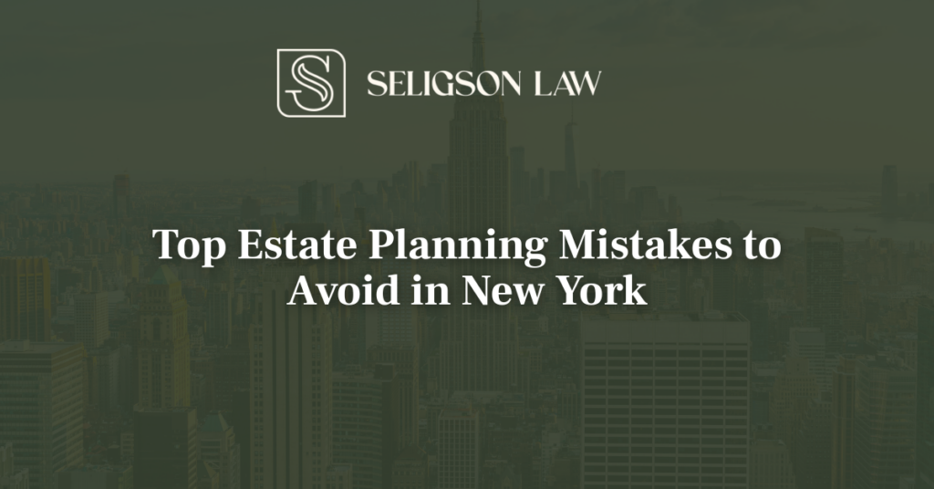 Top Estate Planning Mistakes to Avoid in New York