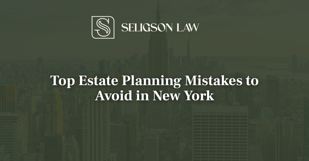 Top Estate Planning Mistakes to Avoid in New York